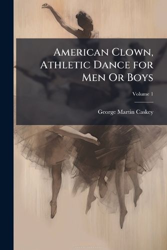 Cover image for American Clown, Athletic Dance for Men or Boys, Volume 1