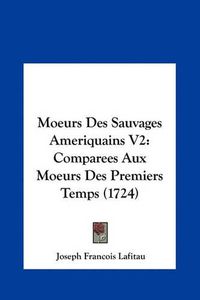 Cover image for Moeurs Des Sauvages Ameriquains V2: Comparees Aux Moeurs Des Premiers Temps (1724)