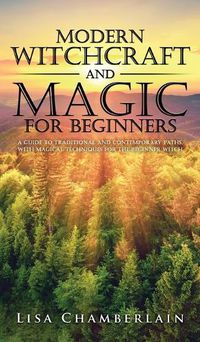 Cover image for Modern Witchcraft and Magic for Beginners: A Guide to Traditional and Contemporary Paths, with Magical Techniques for the Beginner Witch