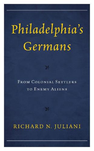 Cover image for Philadelphia's Germans: From Colonial Settlers to Enemy Aliens