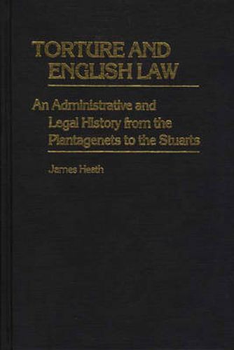 Cover image for Torture and English Law: An Administrative and Legal History from the Plantagenets to the Stuarts