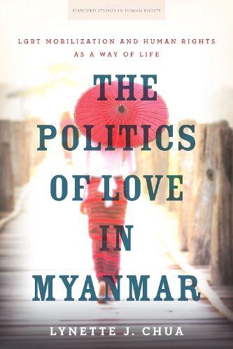 Cover image for The Politics of Love in Myanmar: LGBT Mobilization and Human Rights as a Way of Life