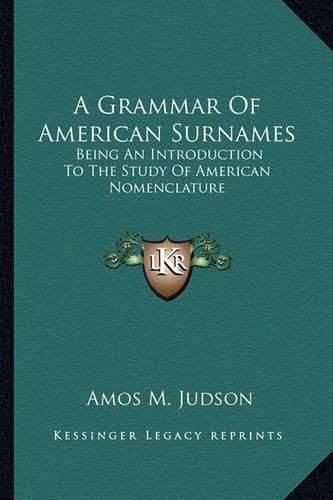 Cover image for A Grammar of American Surnames: Being an Introduction to the Study of American Nomenclature