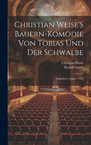 Cover image for Christian Weise'S Bauern-Komoedie Von Tobias Und Der Schwalbe