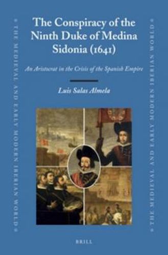 Cover image for The Conspiracy of the Ninth Duke of Medina Sidonia (1641): An Aristocrat in the Crisis of the Spanish Empire