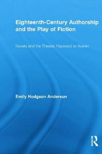 Cover image for Eighteenth-Century Authorship and the Play of Fiction: Novels and the Theater, Haywood to Austen