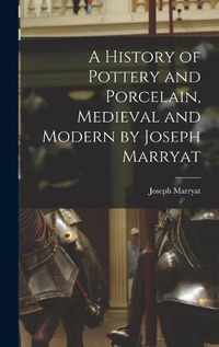 Cover image for A History of Pottery and Porcelain, Medieval and Modern by Joseph Marryat