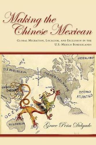 Cover image for Making the Chinese Mexican: Global Migration, Localism, and Exclusion in the U.S.-Mexico Borderlands