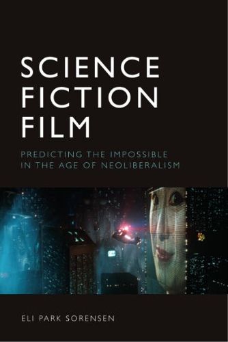 Cover image for Science Fiction Film: Predicting the Impossible in the Age of Neoliberalism