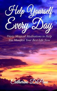 Cover image for Help Yourself Every Day: Thirty Magical Meditations to Help You Manifest Your Best Life Now