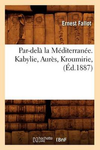 Cover image for Par-Dela La Mediterranee. Kabylie, Aures, Kroumirie, (Ed.1887)