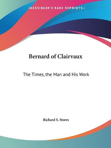 Cover image for Bernard of Clairvaux: the Times, the Man and His Work (1892): The Times, the Man and His Work