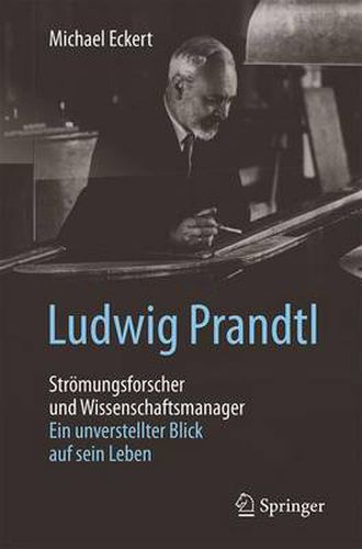 Cover image for Ludwig Prandtl - Stroemungsforscher und Wissenschaftsmanager: Ein unverstellter Blick auf sein Leben