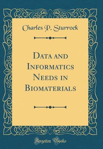 Cover image for Data and Informatics Needs in Biomaterials (Classic Reprint)
