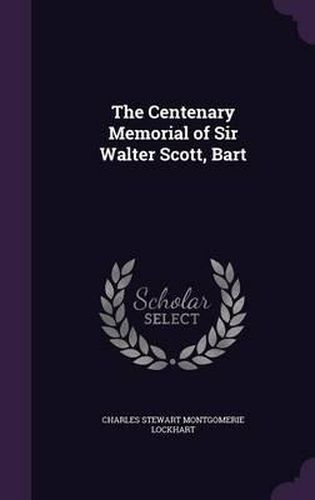 Cover image for The Centenary Memorial of Sir Walter Scott, Bart