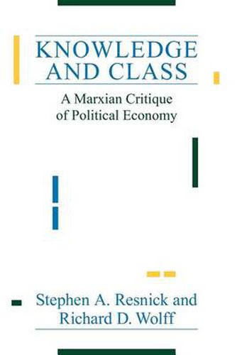 Cover image for Knowledge and Class: A Marxian Critique of Political Economy