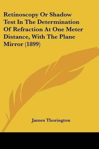 Cover image for Retinoscopy or Shadow Test in the Determination of Refraction at One Meter Distance, with the Plane Mirror (1899)