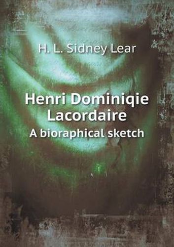 Henri Dominiqie Lacordaire A bioraphical sketch