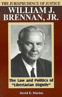 Cover image for The Jurisprudence of Justice William J. Brennan, Jr.: The Law and Politics of 'Libertarian Dignity