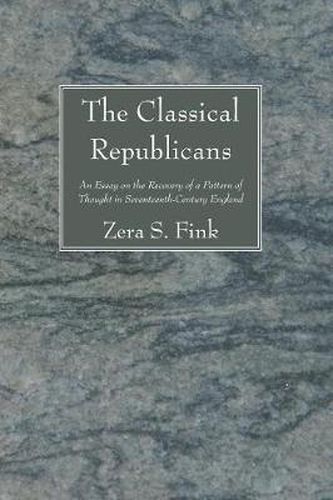 Cover image for The Classical Republicans: An Essay on the Recovery of a Pattern of Thought in Seventeenth-Century England