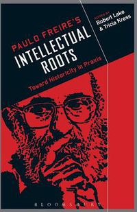 Cover image for Paulo Freire's Intellectual Roots: Toward Historicity in Praxis