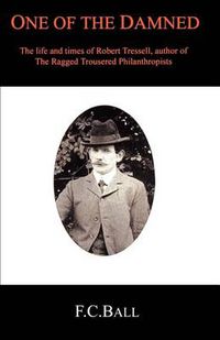 Cover image for One of the Damned: The Life and Times of Robert Tressell