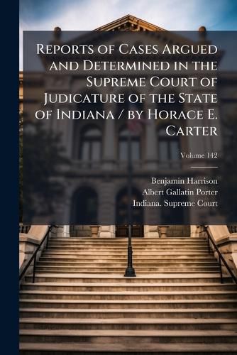 Cover image for Reports of Cases Argued and Determined in the Supreme Court of Judicature of the State of Indiana / by Horace E. Carter
