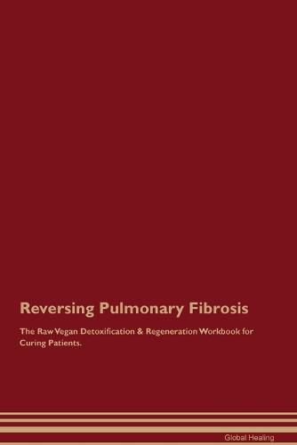 Cover image for Reversing Pulmonary Fibrosis The Raw Vegan Detoxification & Regeneration Workbook for Curing Patients.