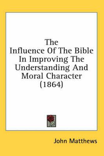 Cover image for The Influence of the Bible in Improving the Understanding and Moral Character (1864)