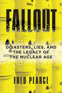 Cover image for Fallout: Disasters, Lies, and the Legacy of the Nuclear Age