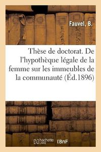 Cover image for These de Doctorat. de l'Hypotheque Legale de la Femme Sur Les Immeubles de la Communaute