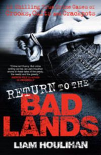 Cover image for Return To The Badlands: Twelve Enthralling True Cases Of Crooks, Cults And Crackpots
