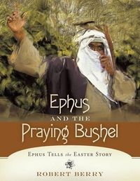 Cover image for Ephus and the Praying Bushel: Ephus Tells the Easter Story