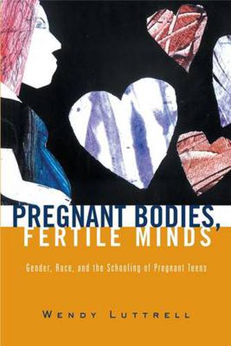 Cover image for Pregnant Bodies, Fertile Minds: Gender, Race, and the Schooling of Pregnant Teens