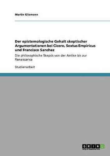 Cover image for Der epistemologische Gehalt skeptischer Argumentationen bei Cicero, Sextus Empiricus und Francisco Sanchez: Die philosophische Skepsis von der Antike bis zur Renaissance