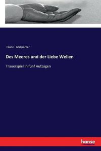 Cover image for Des Meeres und der Liebe Wellen: Trauerspiel in funf Aufzugen