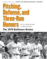 Cover image for Pitching, Defense, and Three-Run Homers: The 1970 Baltimore Orioles