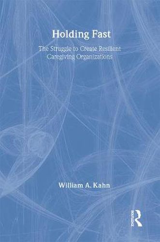 Cover image for Holding Fast: The Struggle to Create Resilient Caregiving Organizations