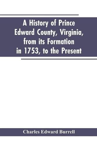 Cover image for A history of Prince Edward county, Virginia, from its formation in 1753, to the present