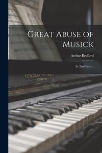 Cover image for Great Abuse of Musick: in Two Parts ..