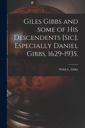 Giles Gibbs and Some of His Descendents [sic], Especially Daniel Gibbs, 1629-1935.