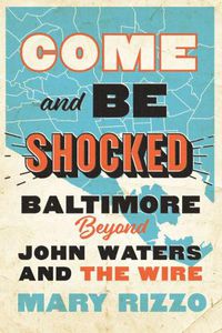 Cover image for Come and Be Shocked: Baltimore beyond John Waters and The Wire