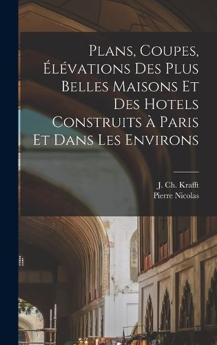 Cover image for Plans, coupes, élévations des plus belles maisons et des hotels construits à Paris et dans les environs