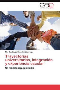 Cover image for Trayectorias Universitarias, Integracion y Experiencia Escolar