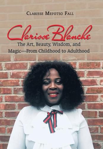 Cover image for Clarisse Blanche: The Art, Beauty, Wisdom, and Magic-From Childhood to Adulthood