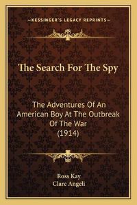 Cover image for The Search for the Spy: The Adventures of an American Boy at the Outbreak of the War (1914)