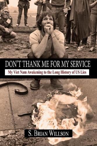 Don't Thank Me for My Service: My Viet Nam Awakening to the Long History of US Lies