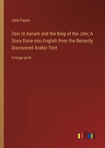 Cover image for Zein Ul Asnam and the King of the Jinn; A Story Done into English from the Recently Discovered Arabic Text