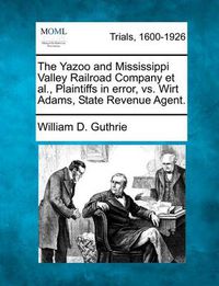 Cover image for The Yazoo and Mississippi Valley Railroad Company et al., Plaintiffs in Error, vs. Wirt Adams, State Revenue Agent.