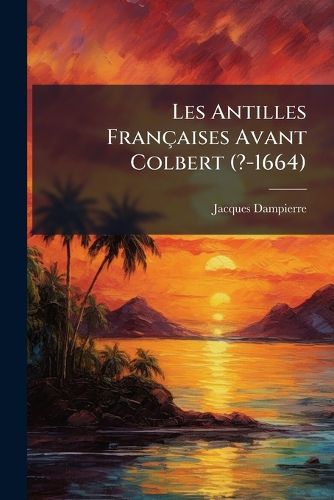Cover image for Les Antilles Franaises Avant Colbert (?-1664): Les Sources, Les Origines